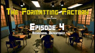 The Formatting Factory - Episode 4 (High School Department)