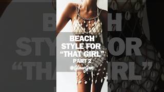 BEACH STYLE FOR ‘THAT GIRL’ | Part 2 #glowup #fashion #style