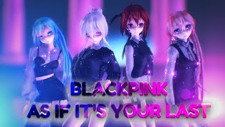 [MMD] BLACKPINK - As If It's Your Last