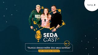 Nunca desacredite dos seus sonhos com Germano Santana | #SEDAcast