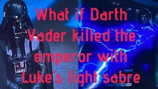 ￼￼ What if Darth Vader￼ killed Palpatine by using Luke’s light sabre￼