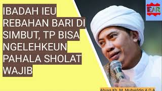 BU IBU, SING APAL IEU IBADAH REBAHAN TAPI KENGENG PAHALA WAJIB  - ABUYA KH M MUHYIDDIN AQA