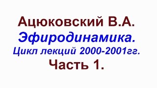 Ацюковский. Эфиродинамика. Цикл лекций 2000-2001гг. Часть1.