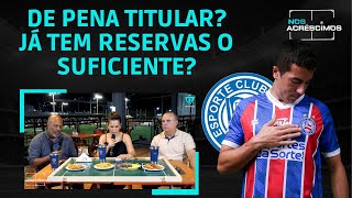 DE PENA MERECENDO TITULARIDADE? O BAHIA JÁ TEM RESERVAS O SUFICIENTE PARA A TEMPORADA?