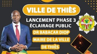 LANCEMENT PHASE 3 ÉCLAIRAGE PUBLIC: LE MAIRE LA VILLE DE THIES Dr BABACAR DIOP