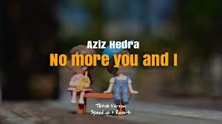 Aziz Hedra - No more you and I | Audio Lyrics | Speed up + Reverb Tiktok Version