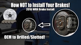 HOW NOT TO INSTALL YOUR BRAKES! WRX GETS DRILLED/SLOTTED ROTORS?!