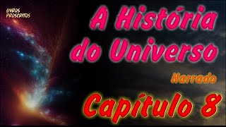 A HISTÓRIA DO UNIVERSO (narrado) | Capítulo 8