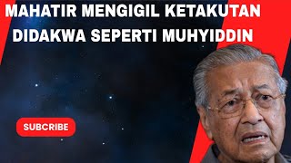 MAHATHIR SANGAT KETAKUTAN DIDAKWA MACAM MUHYIDDIN