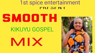 DJ 1ST SPICE_SMOOTH KIKUYU GOSPEL MIX 2021 VOL1_joy janet,shiru wa gp,betty bayo,sammy irungu,sammyk