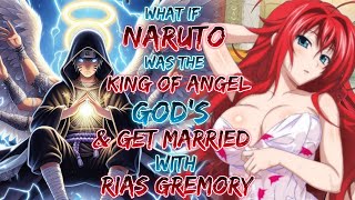 What If Naruto was The King Of Angel's God & Get Married With Rias Gremory | NARUTO X DXD HAREM