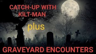 SPOOKY GRAVEYARD ENCOUNTERS & A CATCH-UP WITH KILT-MAN!