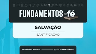 EBD 2024 Fundamentos da Fé - A22 - Salvação (Santificação)