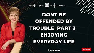 Choosing Life - Dont Be Offended by Trouble  Part 2  Enjoying Everyday | JOYCE MEYER MINISTRIES 2023