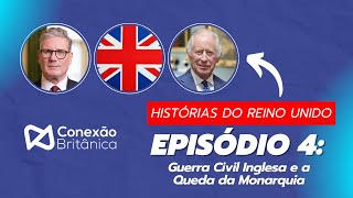 Histórias do Reino Unido - Ep 4 - A queda da monarquia e o nascimento de uma nova nação!