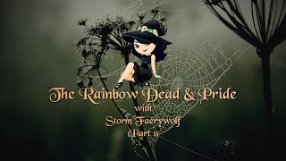 The Rainbow Dead & Pride with Storm Faerywolf (Part 1)