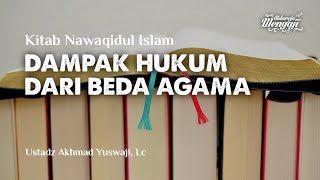 Dampak Hukum dari Beda Agama - Kitab Nawaqidul Islam - Ustadz Akhmad Yuswaji, Lc