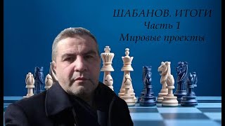 ШАБАНОВ. ИТОГИ Часть 1. Мировые Проекты