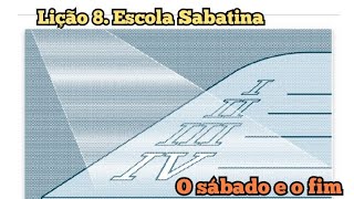 Lição 8. Escola Sabatina. O Sábado e o Fim.