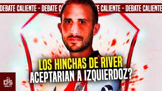 DEBATE CALIENTE N° 2 🔥: Los HINCHAS DE RIVER aceptarian IZQUIERDOZ como REFUERZO? #bocajuniors