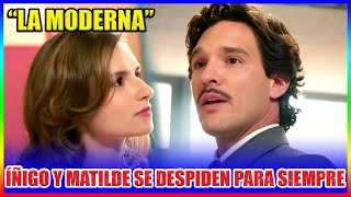 “La Moderna”: Íñigo y Matilde se despiden para siempre