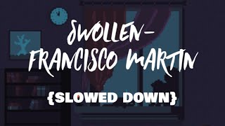 Swollen- Francisco Martin | {slowed down}