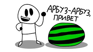 АРБУЗ-АРБУЗ, ПРИВЕТ,  но это АНИМАЦИЯ