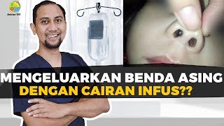 Mengeluarkan Benda Asing Dengan Cairan Infus?? Bahaya Gak Sih | Dokter Tht