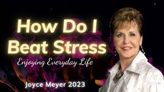 Joyce Meyer Messages 2023 - How Do I Beat Stress - Enjoying Everyday Life