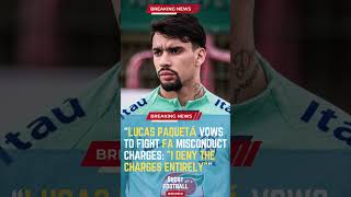 Lucas Paquetá Vows to Fight FA Misconduct Charges: "I Deny the Charges Entirely"#ShortsFootballNews