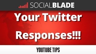 ★ Your Twitter Responses!!! - Social Blade YouTube Tips 35