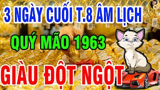 Cảnh Báo, Tuổi Quý Mão 1963 Thần Tài Ghé Thăm, Ban Lộc Đổi Đời Trong 3 Ngày Cuối Tháng 8 Âm Lịch