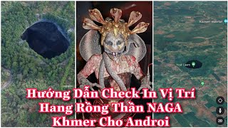 Cách Tìm Vị Trí Hang Rắn Thần NAGA 9 Đầu Trên Google Map Cho Androi | Rồng Khmer