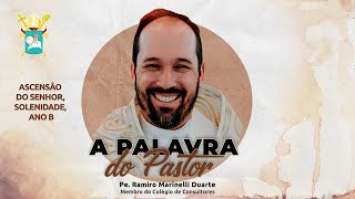 A PALAVRA DO PASTOR - ASCENSÃO DO SENHOR, ANO B.