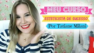 MEU CURSO ONLINE: ESTETICISTA DE SUCESSO - POR TATIANE MILANI