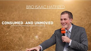 Consumed And Unmoved - Bro Isaac Hatfield