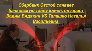 Сбербанк отстой сливает банковскую тайну Юрист Вадим Видякин VS Талашко Наталья Васильевна АНОНС