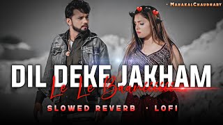 Dil deke jakham lele bani slowed and reverb | Neelkamal Singh sad song | MahakalChaudhary