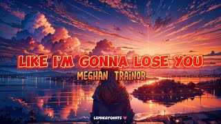 Like I’m Gonna Lose You ~ Meghan Trainor ~ Lirik