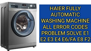 Haier Fully Automatic washing machine All error codes problem solved E1 E2 E3 E4 E6/FA E8 F2