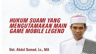 HUKUM SUAMI YANG MENGUTAMAKAN MAIN GAME MOBILE LEGEND - Ust. Abdul Somad, Lc., MA