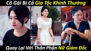 Cô Gái Bị Cả Gia Đình Cười Chê , Trở Lại Với Thân Phận Phu Nhân Khiến Bà Nội Phải Quỳ Xuống Xin Lỗi