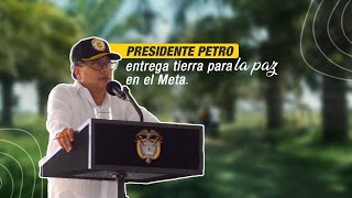 🤝 Presidente Petro entrega tierra para la paz en el Meta.