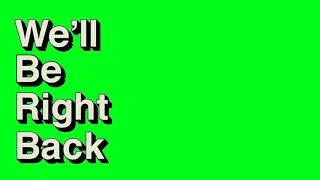 Well be right back Green Screen Effect