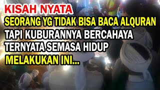 SUBHANAALLAH..🤲 kisah nyata seorang yang tidak bisa baca Alquran tapi makamnya bercahaya