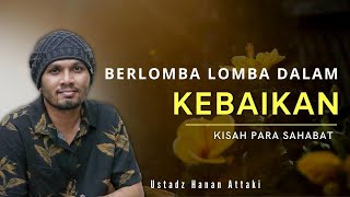 Berlomba Lomba Dalam Kebaikan - Ustadz Hanan Attaki