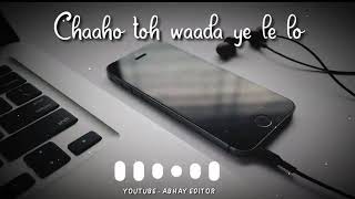 Chahoge tum jaisa ho jaaunga waise chaaho to h waada ye le lo || whatsapp status