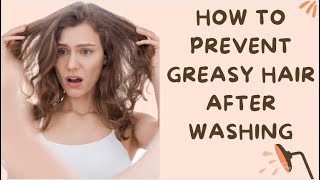 How to Prevent Greasy Hair After Washing? Top 10 Tips