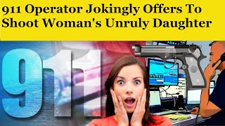 Funny 911 Audio: Dispatcher Jokingly Offers To Shoot A Woman's Unruly Daughter