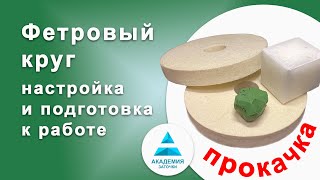 Подготовка и настройка фетрового круга. (три способа)